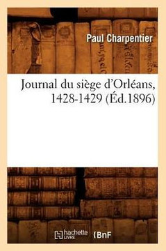 Journal Du Si??e d'Orl??ns, 1428-1429 (??.1896)