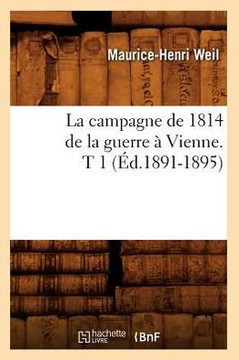 La Campagne de 1814 de la Guerre ??Vienne. T 1 (??.1891-1895)