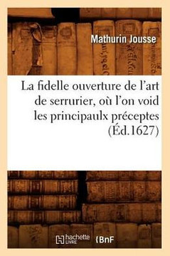 La Fidelle Ouverture de l'Art de Serrurier, O??l'On Void Les Principaulx Pr??eptes, (??.1627)