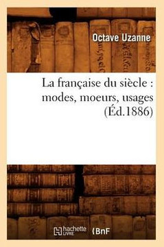La Fran??ise Du Si??le: Modes, Moeurs, Usages (??.1886)
