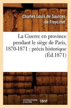 La Guerre En Province Pendant Le Si??e de Paris, 1870-1871: Pr??is Historique (??.1871)