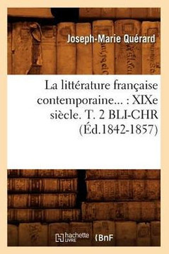 La Litt??ature Fran??ise Contemporaine: XIXe Si??le. Tome 2. Bli-Chr (??.1842-1857)
