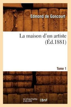 La Maison d'Un Artiste. Tome 1 (??.1881)