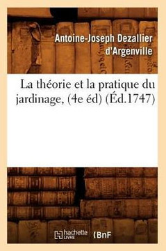La Th??rie Et La Pratique Du Jardinage, (4e ??) (??.1747) La Th??rie Et La Pratique Du Jardinage, (4e ??) (??.1747)