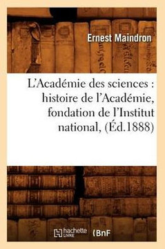 L'Acad??ie Des Sciences: Histoire de l'Acad??ie, Fondation de l'Institut National, (??.1888)