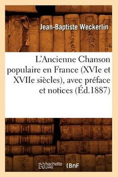L'Ancienne Chanson Populaire En France (Xvie Et Xviie Si??les), Avec Pr??ace Et Notices (??.1887)