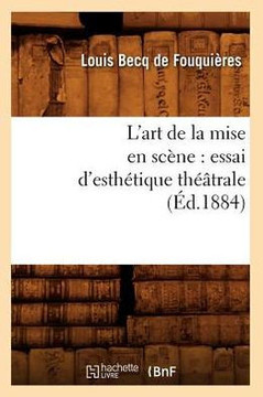 L'Art de la Mise En Sc??e: Essai d'Esth??ique Th???trale (??.1884)