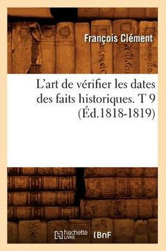 L'Art de V??ifier Les Dates Des Faits Historiques. T 9 (??.1818-1819)