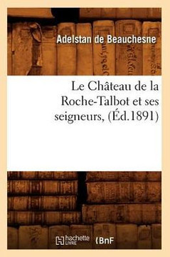 Le Ch??eau de la Roche-Talbot Et Ses Seigneurs, (??.1891)