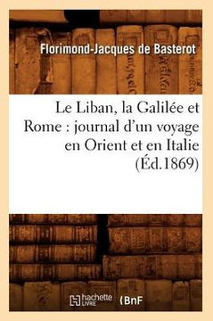 Le Liban, la Galil?? et Rome: journal d'un voyage en Orient et en Italie (??.1869)