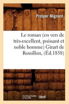 Le Roman (En Vers de Tr??-Excellent, Puissant Et Noble Homme) Girart de Rossillon, (??.1858)