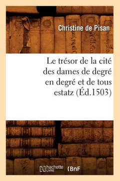 Le Tr??or de la Cit??Des Dames de Degr??En Degr??Et de Tous Estatz (??.1503)