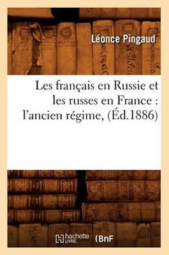 Les Fran??is En Russie Et Les Russes En France: l'Ancien R??ime, (??.1886)