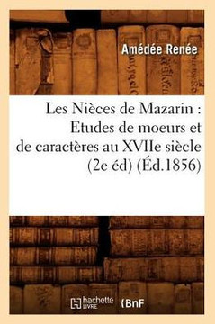 Les Ni??es de Mazarin: Etudes de Moeurs Et de Caract??es Au Xviie Si??le (2e ??) (??.1856)