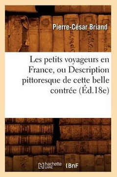 Les Petits Voyageurs En France, Ou Description Pittoresque de Cette Belle Contr?? (??.18e)