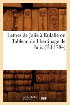 Lettres de Julie ??Eulalie Ou Tableau Du Libertinage de Paris (??.1784)