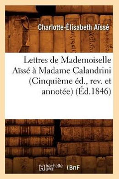 Lettres de Mademoiselle A??s????Madame Calandrini (Cinqui??e ??., Rev. Et Annot??) (??.1846)