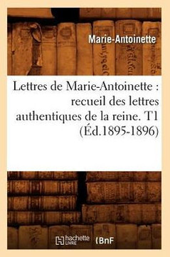 Lettres de Marie-Antoinette: recueil des lettres authentiques de la reine. T1 (??.1895-1896)