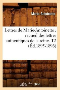Lettres de Marie-Antoinette: recueil des lettres authentiques de la reine. T2 (??.1895-1896)