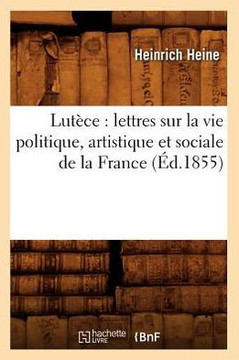 Lut??e: Lettres Sur La Vie Politique, Artistique Et Sociale de la France (??.1855)