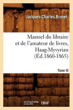 Manuel Du Libraire Et de l'Amateur de Livres. Tome III, Haag-Myvyrian (??.1860-1865)