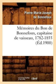 M??oires Du Bon de Bonnefoux, Capitaine de Vaisseau, 1782-1855 (??.1900)