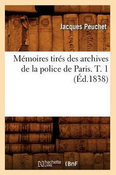 M??oires Tir?? Des Archives de la Police de Paris. T. 1 (??.1838)