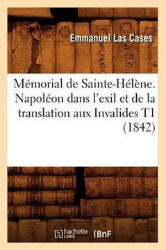 M??orial de Sainte-H????e. Napol??n Dans l'Exil Et de la Translation Aux Invalides T1 (1842)
