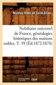 Nobiliaire Universel de France, G????logies Historiques Des Maisons Nobles. T. 19 (??.1872-1878)