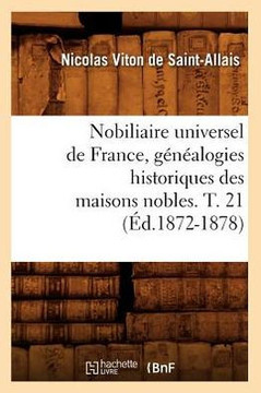 Nobiliaire Universel de France, G????logies Historiques Des Maisons Nobles. T. 21 (??.1872-1878)