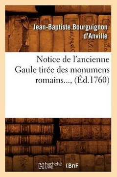 Notice de l'Ancienne Gaule Tir?? Des Monumens Romains (??.1760)