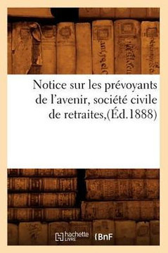 Notice Sur Les Pr??oyants de l'Avenir, Soci????Civile de Retraites, (??.1888)