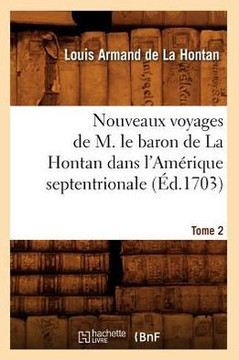 Nouveaux Voyages de M. Le Baron de la Hontan Dans l'Am??ique Septentrionale. Tome 2 (??.1703)