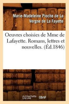 Oeuvres Choisies de Mme de Lafayette. Romans, Lettres Et Nouvelles. (??.1846)