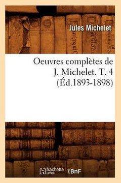 Oeuvres Compl??es de J. Michelet. T. 4 (??.1893-1898)