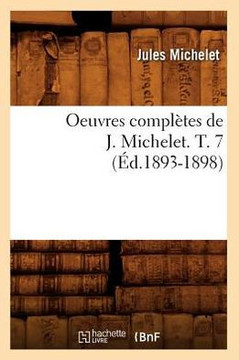 Oeuvres Compl??es de J. Michelet. T. 7 (??.1893-1898)