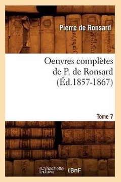 Oeuvres Compl??es de P. de Ronsard. Tome 7 (??.1857-1867)