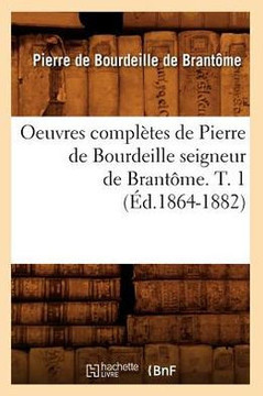 Oeuvres Compl??es de Pierre de Bourdeille Seigneur de Brant??e. T. 1 (??.1864-1882)