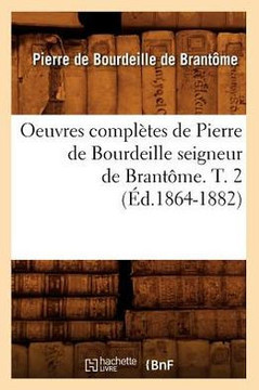 Oeuvres Compl??es de Pierre de Bourdeille Seigneur de Brant??e. T. 2 (??.1864-1882)
