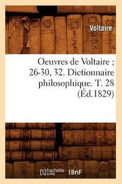 Oeuvres de Voltaire 26-30, 32. Dictionnaire Philosophique. T. 28 (??.1829)