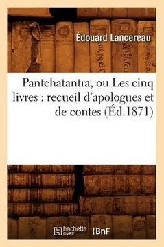 Pantchatantra, Ou Les Cinq Livres: Recueil d'Apologues Et de Contes (??.1871)