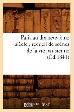 Paris au dix-neuvi??e si??le: recueil de sc??es de la vie parisienne (??.1841)