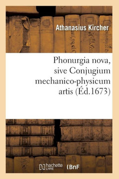 Phonurgia Nova, Sive Conjugium Mechanico-Physicum Artis (??.1673)