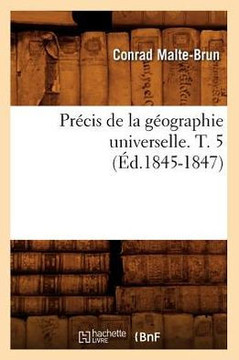 Pr??is de la G??graphie Universelle. T. 5 (??.1845-1847)