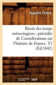 R??its Des Temps M??ovingiens Pr?????? de Consid??ations Sur l'Histoire de France. T1 (??.1842)
