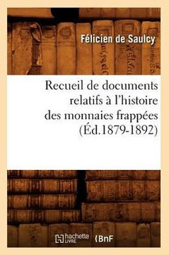 Recueil de Documents Relatifs ??l'Histoire Des Monnaies Frapp??s (??.1879-1892)