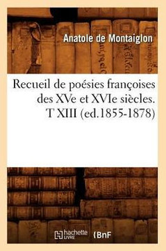 Recueil de Po??ies Fran??ises Des Xve Et Xvie Si??les. T XIII (Ed.1855-1878)