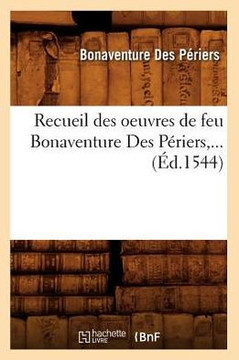Recueil Des Oeuvres de Feu Bonaventure Des P??iers (??.1544)
