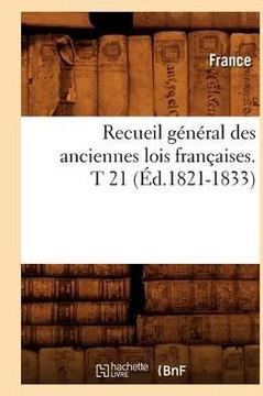 Recueil G????al Des Anciennes Lois Fran??ises. T 21 (??.1821-1833)