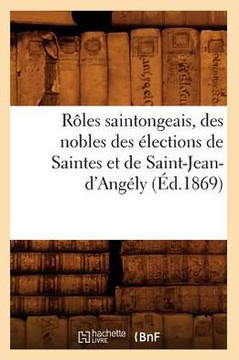 R??es Saintongeais, Des Nobles Des ??ections de Saintes Et de Saint-Jean-d'Ang??y (??.1869)